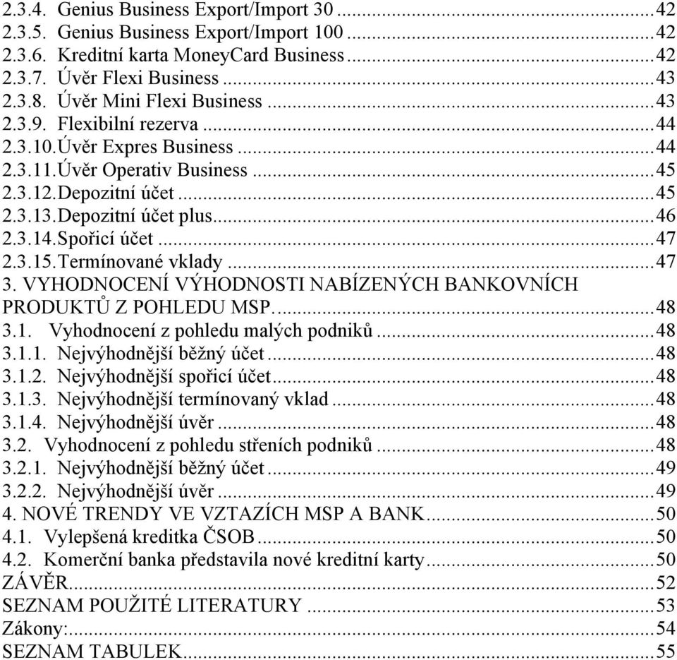 3.14. Spořicí účet... 47 2.3.15. Termínované vklady... 47 3. VYHODNOCENÍ VÝHODNOSTI NABÍZENÝCH BANKOVNÍCH PRODUKTŦ Z POHLEDU MSP.... 48 3.1. Vyhodnocení z pohledu malých podnikŧ... 48 3.1.1. Nejvýhodnější běţný účet.