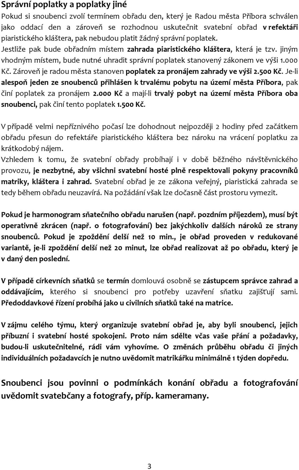 jiným vhodným místem, bude nutné uhradit správní poplatek stanovený zákonem ve výši 1.000 Kč. Zároveň je radou města stanoven poplatek za pronájem zahrady ve výši 2.500 Kč.