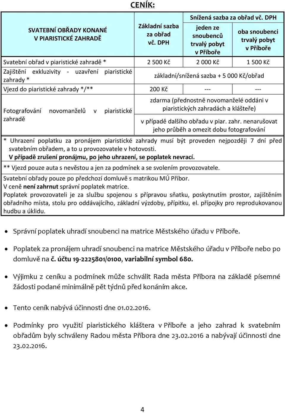 základní/snížená sazba + 5 000 Kč/obřad zahrady * Vjezd do piaristické zahrady */** 200 Kč --- --- Fotografování novomanželů v piaristické zahradě zdarma (přednostně novomanželé oddáni v