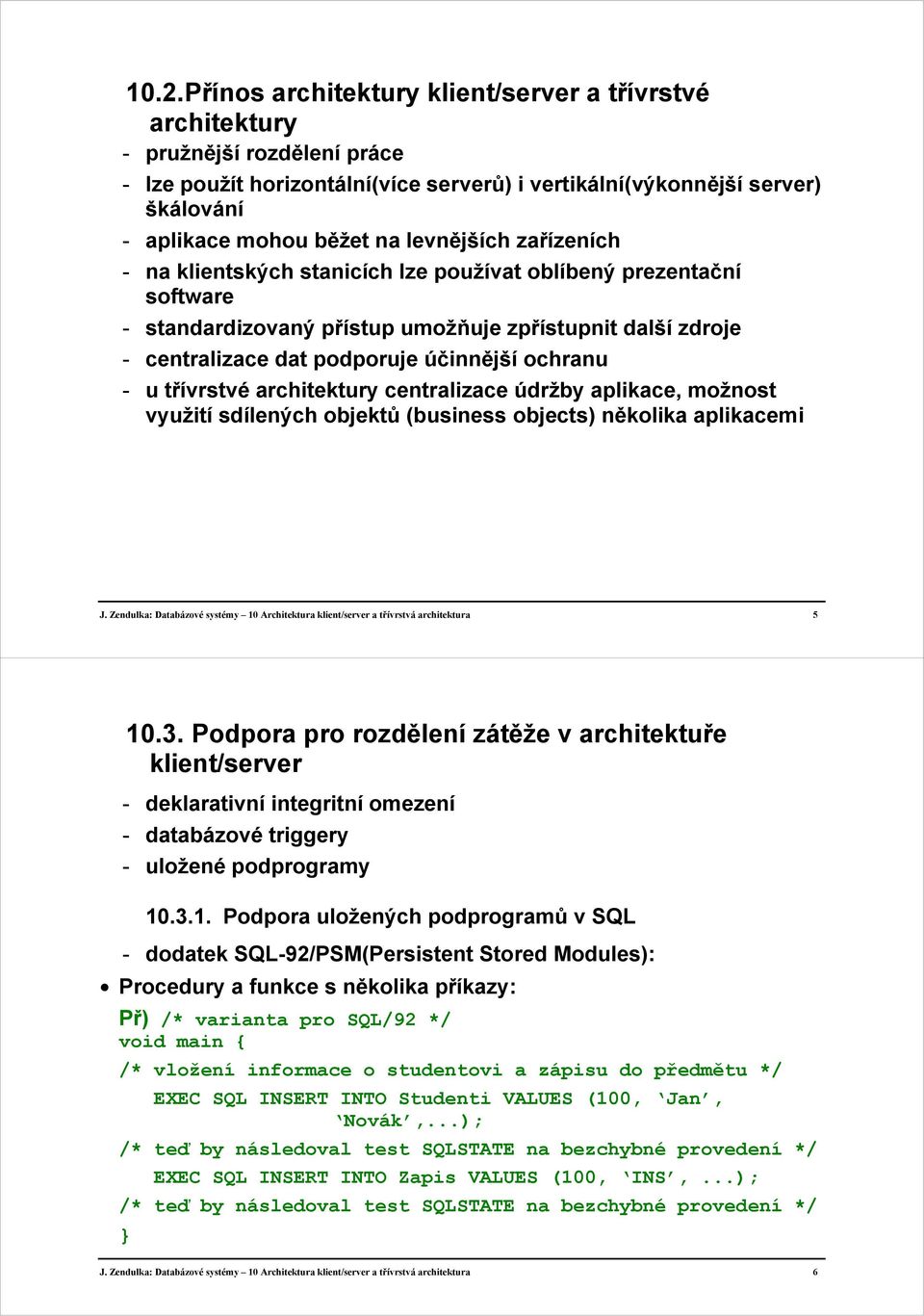 ochranu - u třívrstvé architektury centralizace údržby aplikace, možnost využití sdílených objektů (business objects) několika aplikacemi J.