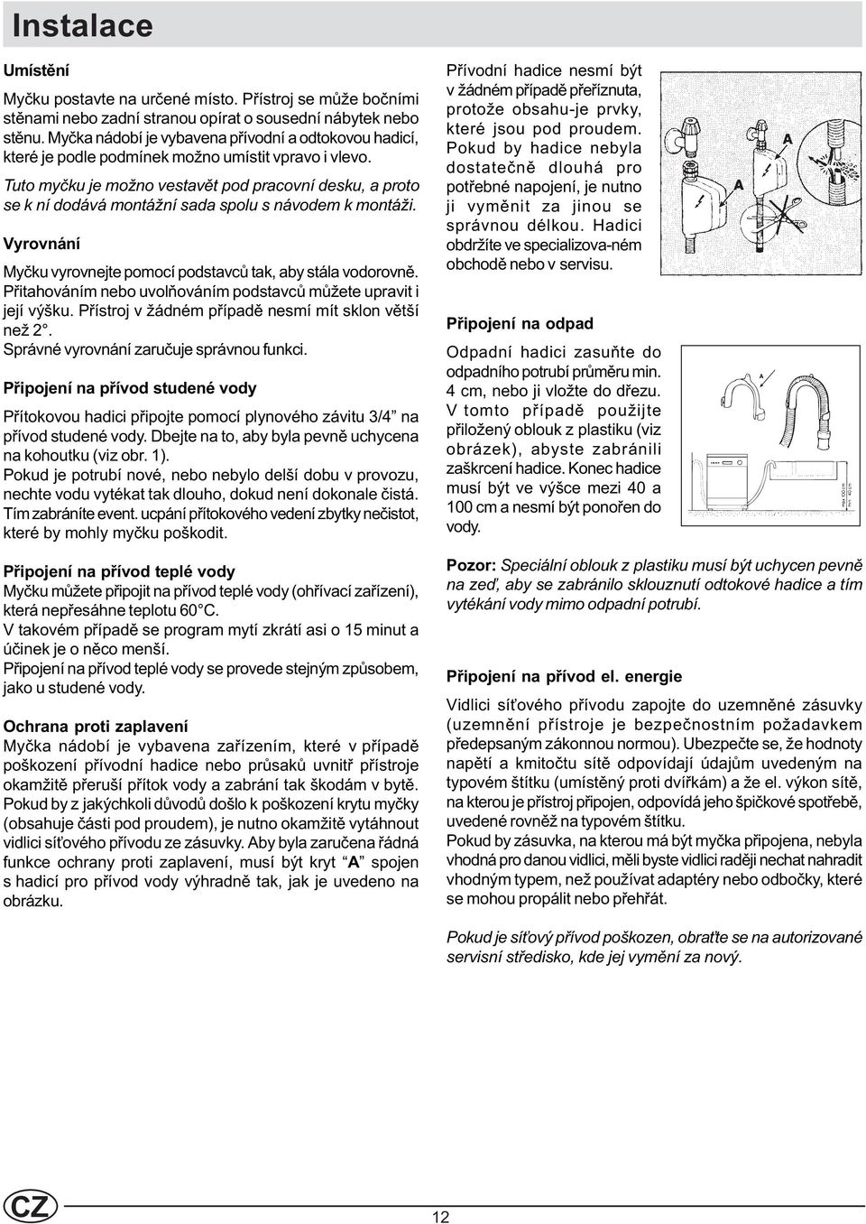 Tuto myèku je možno vestavìt pod pracovní desku, a proto se k ní dodává montážní sada spolu s návodem k montáži. Vyrovnání Myèku vyrovnejte pomocí podstavcù tak, aby stála vodorovnì.