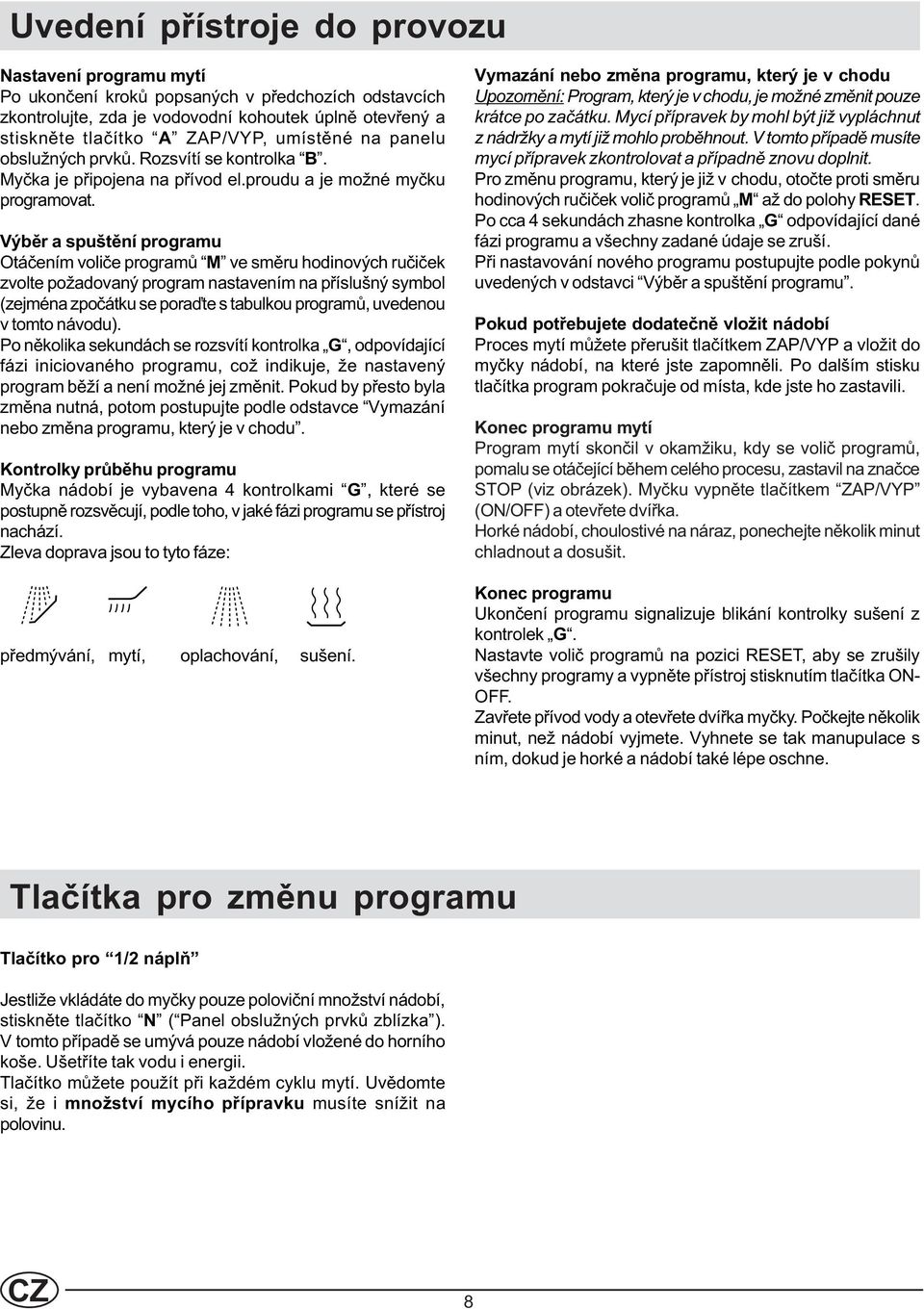 Výbìr a spuštìní programu Otáèením volièe programù M ve smìru hodinových ruèièek zvolte požadovaný program nastavením na pøíslušný symbol (zejména zpoèátku se poraïte s tabulkou programù, uvedenou v