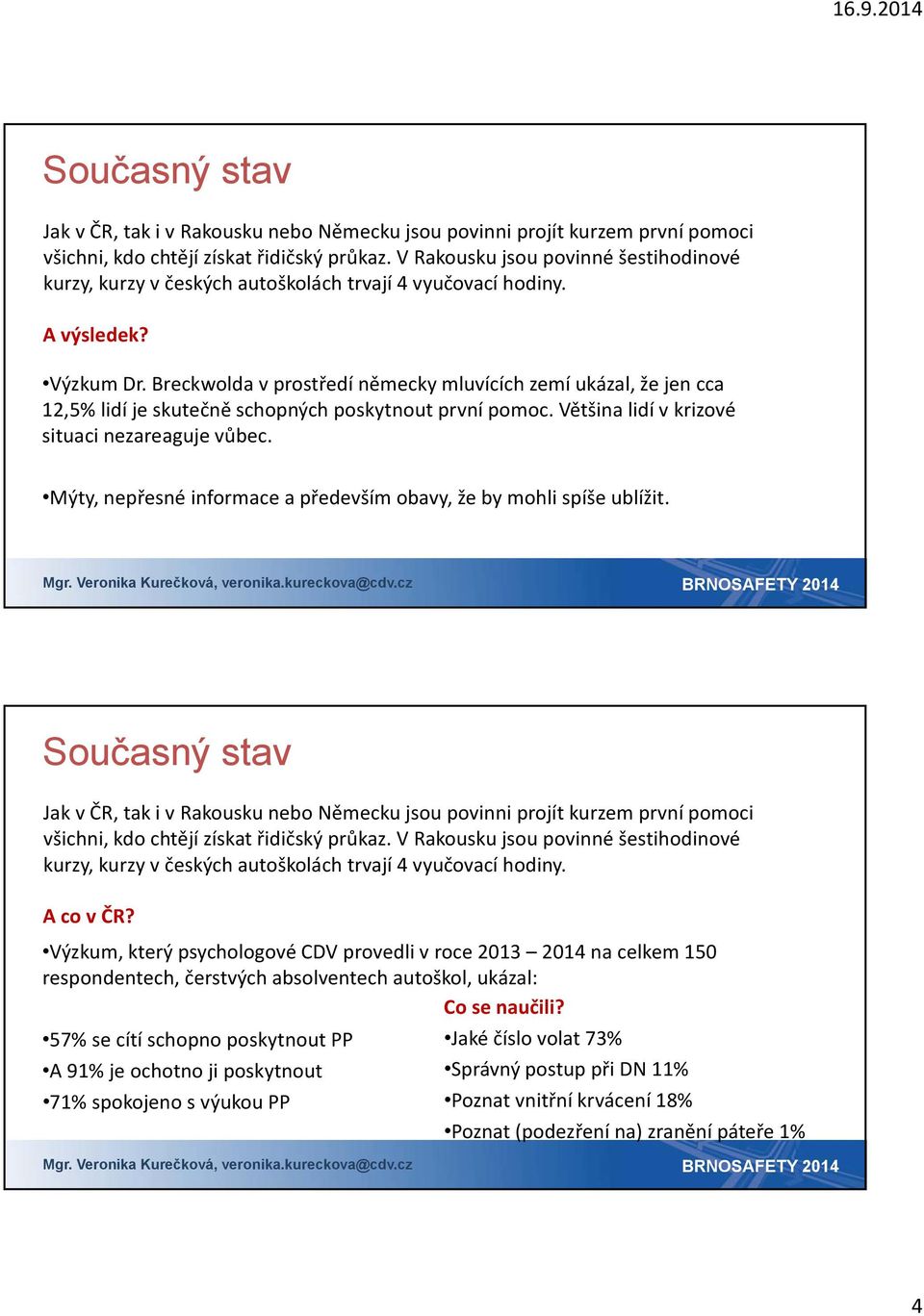 Breckwolda v prostředí německy mluvících zemí ukázal, že jen cca 12,5% lidí je skutečně schopných poskytnout první pomoc. Většina lidí vkrizové situaci nezareaguje vůbec.