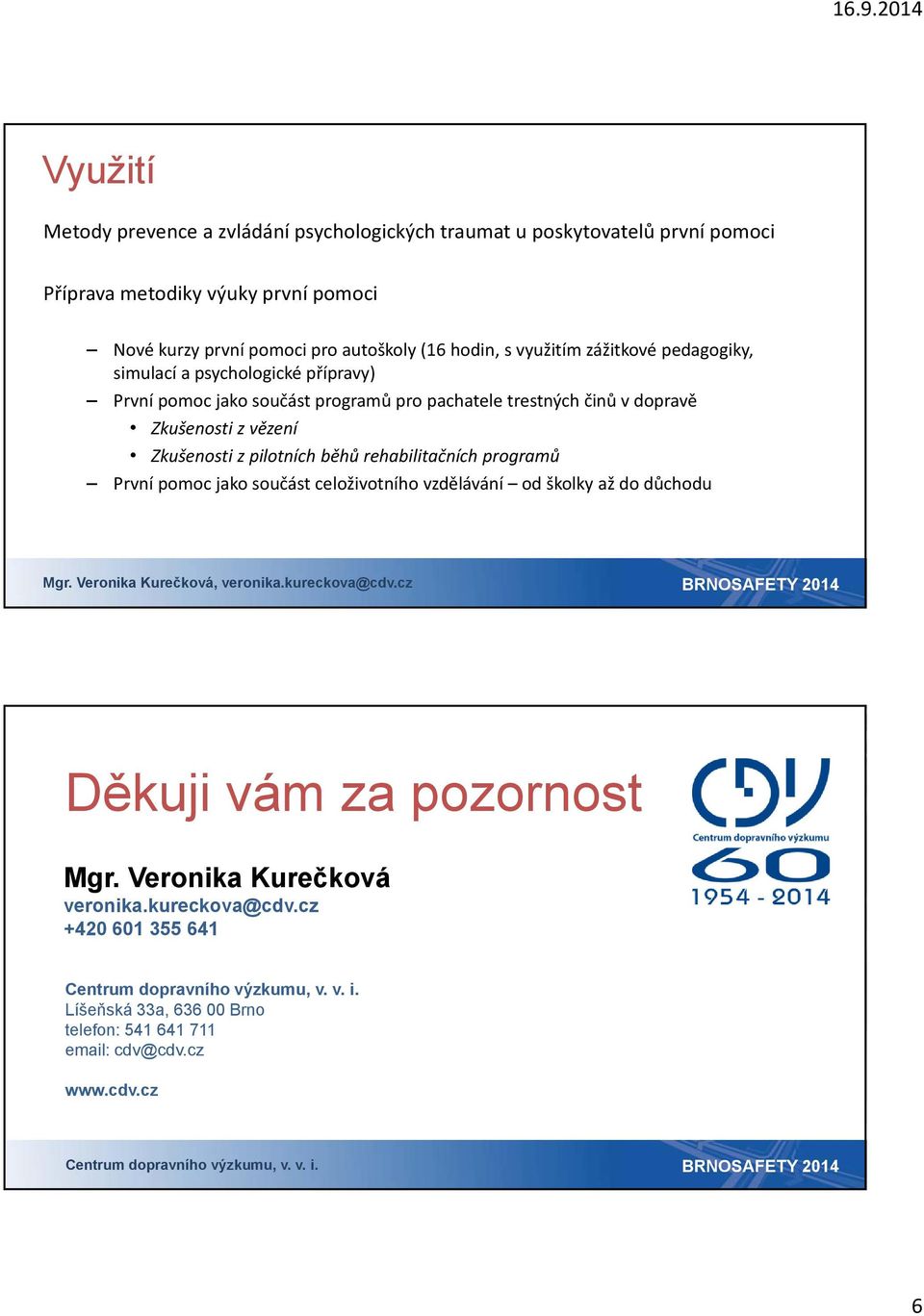 pilotních běhů rehabilitačních programů První pomoc jako součást celoživotního vzdělávání od školky až do důchodu Děkuji vám za pozornost Mgr. Veronika Kurečková veronika.