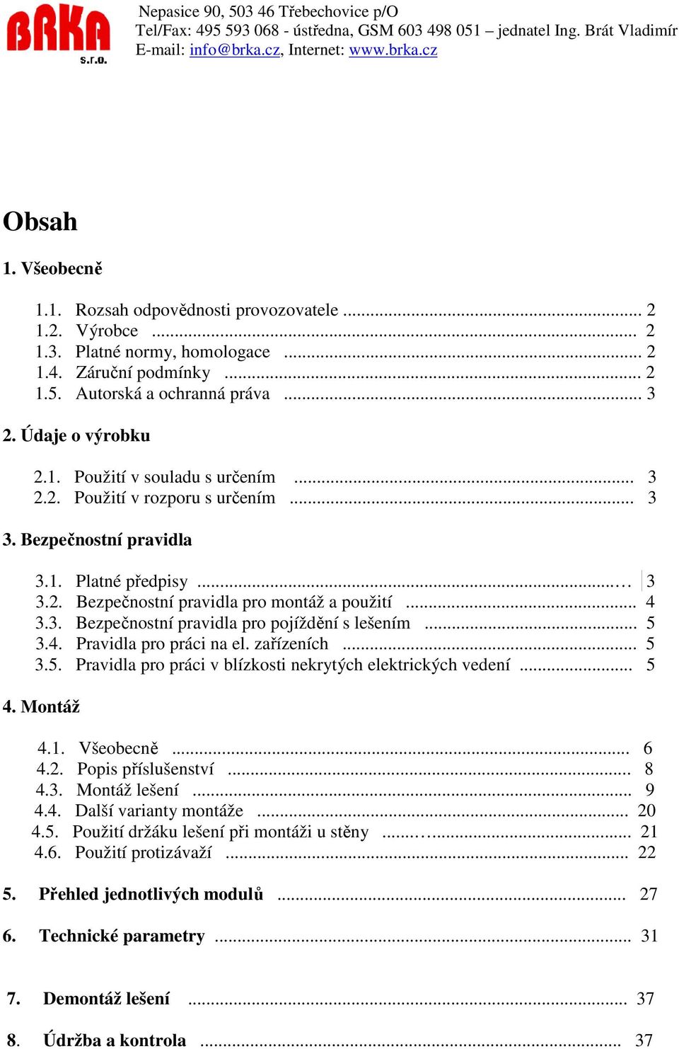 .. 5 3.4. Pravidla pro práci na el. zařízeních... 5 3.5. Pravidla pro práci v blízkosti nekrytých elektrických vedení... 5 4. Montáž 4.1. Všeobecně... 6 4.2. Popis příslušenství... 8 4.3. Montáž lešení.