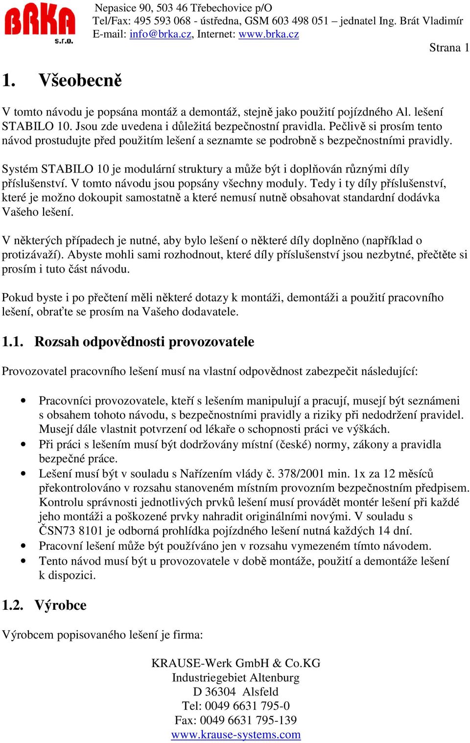 Systém STABILO 10 je modulární struktury a může být i doplňován různými díly příslušenství. V tomto návodu jsou popsány všechny moduly.