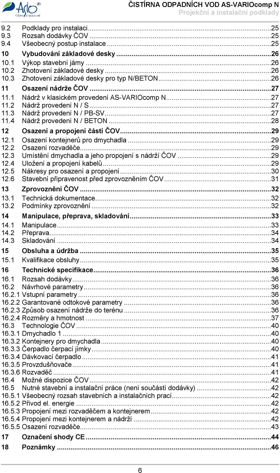 ..28 12 Osazení a propojení částí ČOV...29 12.1 Osazení kontejnerů pro dmychadla...29 12.2 Osazení rozvaděče...29 12.3 Umístění dmychadla a jeho propojení s nádrží ČOV...29 12.4 Uložení a propojení kabelů.