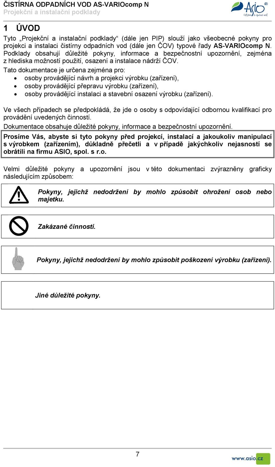 Tato dokumentace je určena zejména pro: osoby provádějící návrh a projekci výrobku (zařízení), osoby provádějící přepravu výrobku (zařízení), osoby provádějící instalaci a stavební osazení výrobku