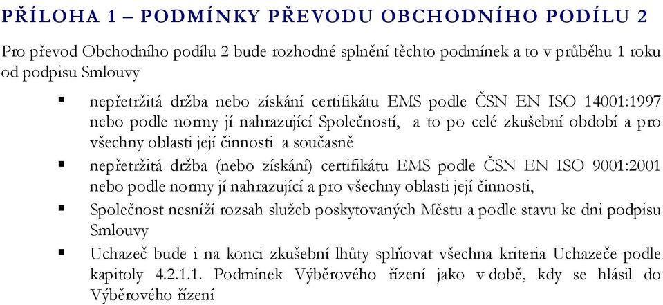 získání) certifikátu EMS podle ČSN EN ISO 9001:2001 nebo podle normy jí nahrazující a pro všechny oblasti její činnosti, Společnost nesníží rozsah služeb poskytovaných Městu a podle stavu