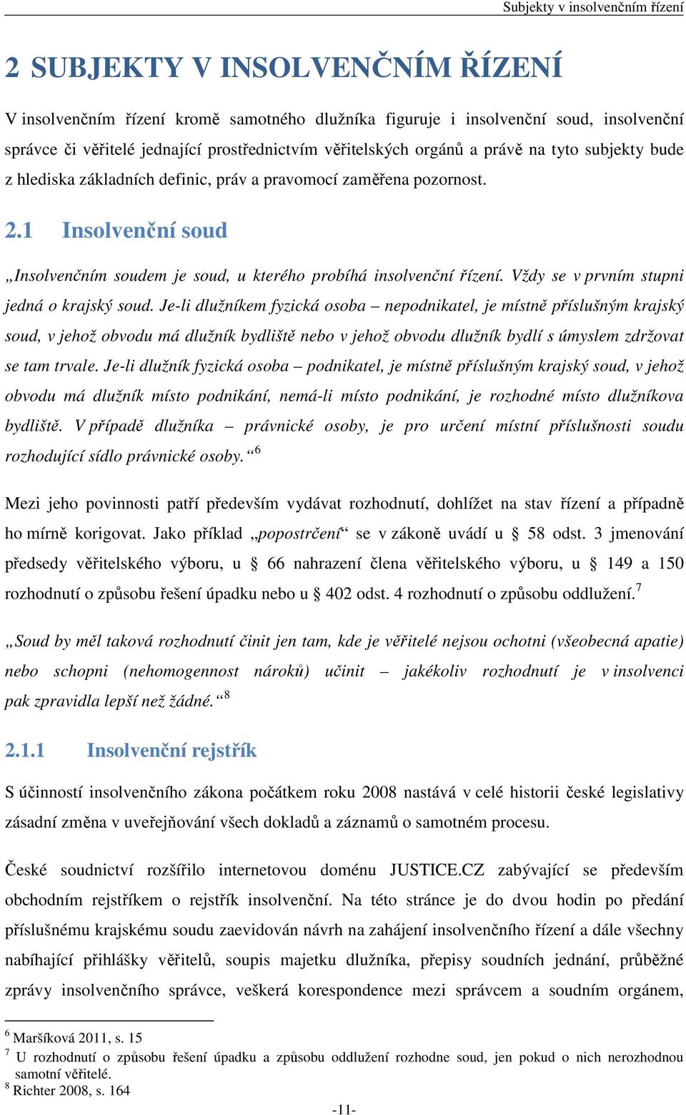 1 Insolvenční soud Insolvenčním soudem je soud, u kterého probíhá insolvenční řízení. Vždy se v prvním stupni jedná o krajský soud.