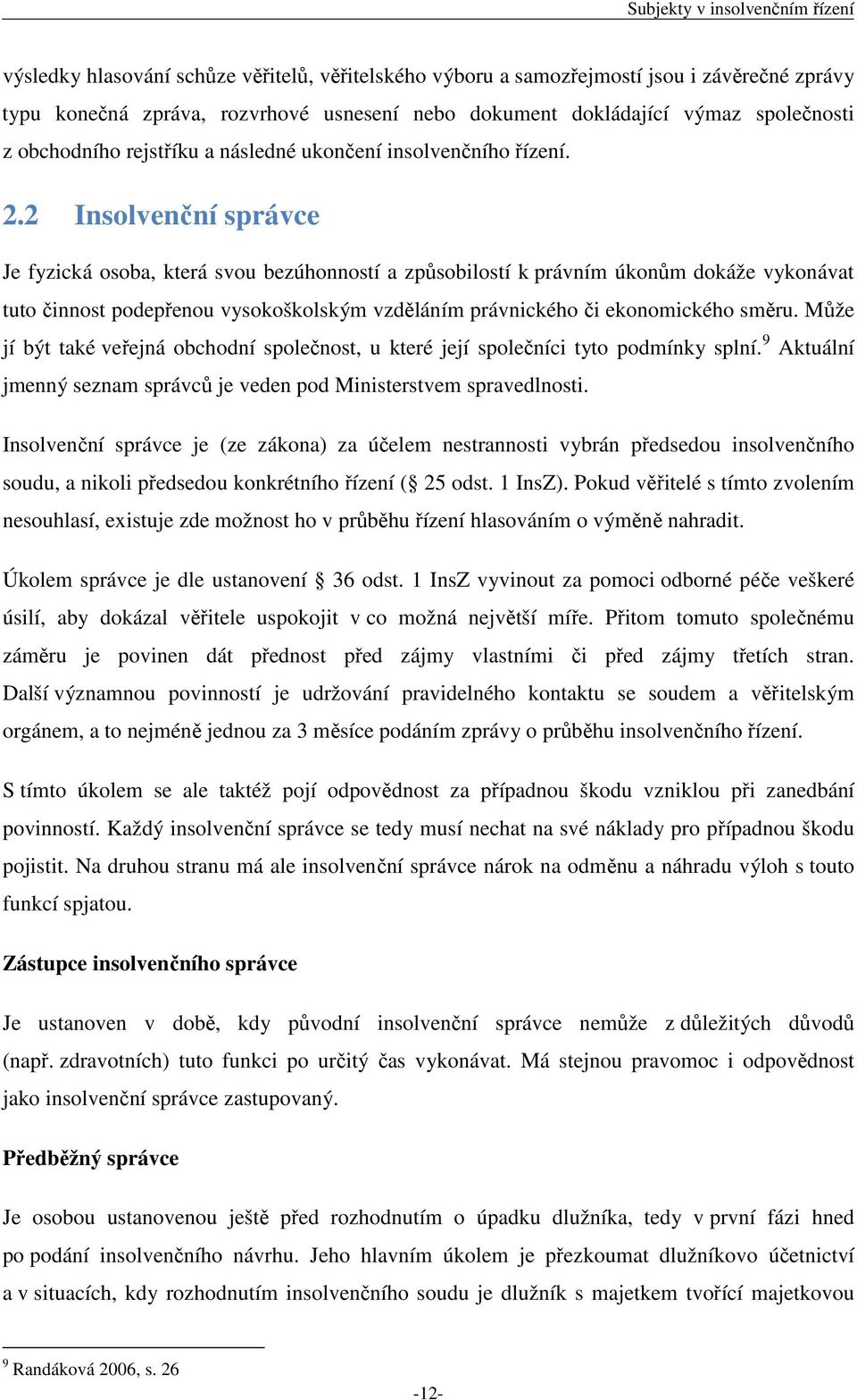 2 Insolvenční správce Je fyzická osoba, která svou bezúhonností a způsobilostí k právním úkonům dokáže vykonávat tuto činnost podepřenou vysokoškolským vzděláním právnického či ekonomického směru.