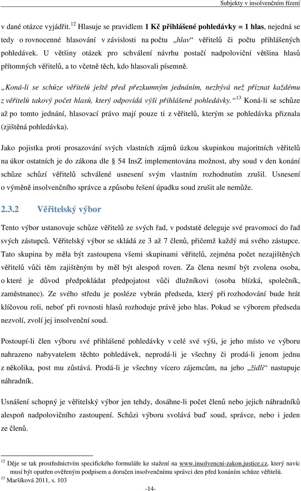 U většiny otázek pro schválení návrhu postačí nadpoloviční většina hlasů přítomných věřitelů, a to včetně těch, kdo hlasovali písemně.