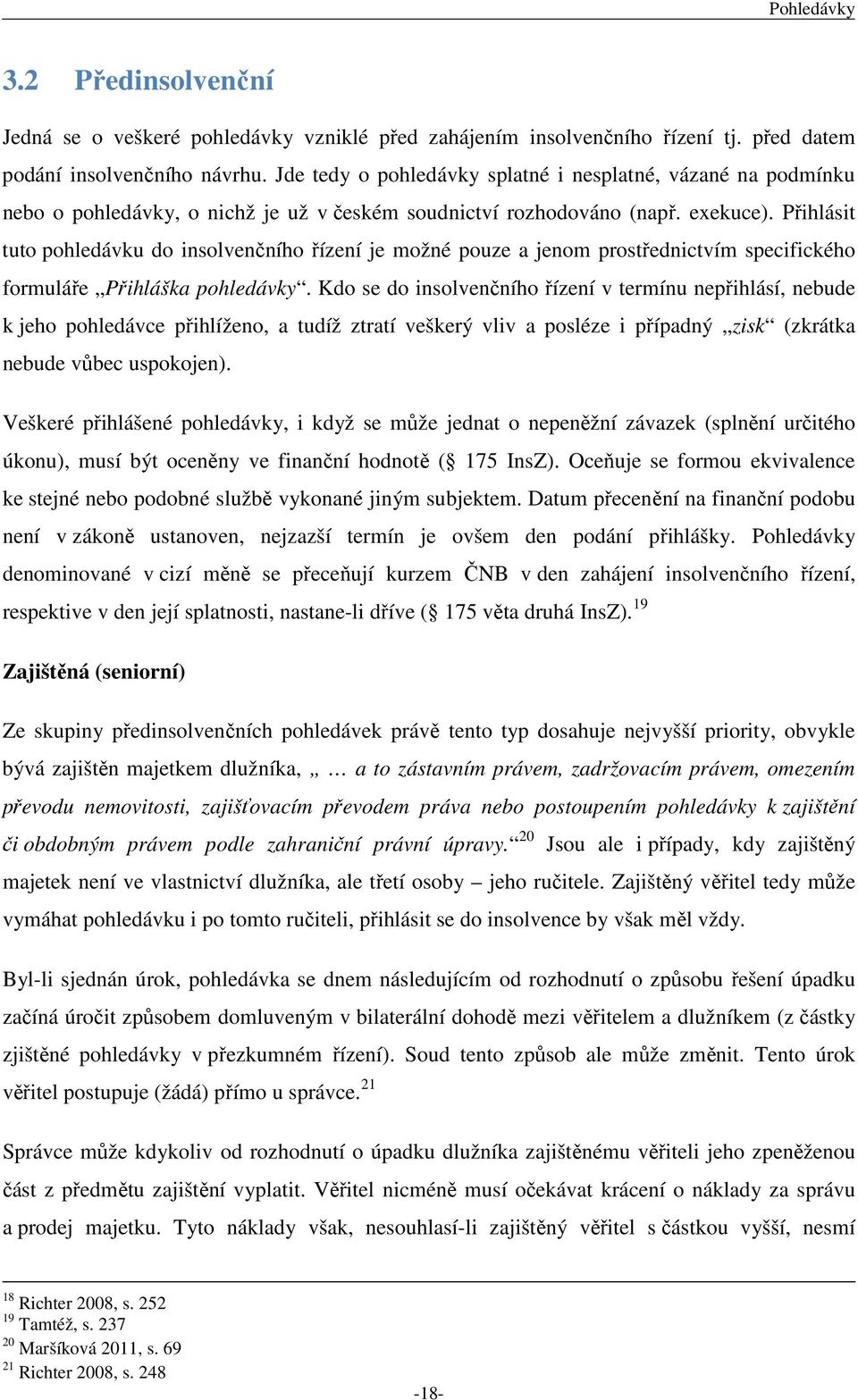 Přihlásit tuto pohledávku do insolvenčního řízení je možné pouze a jenom prostřednictvím specifického formuláře Přihláška pohledávky.