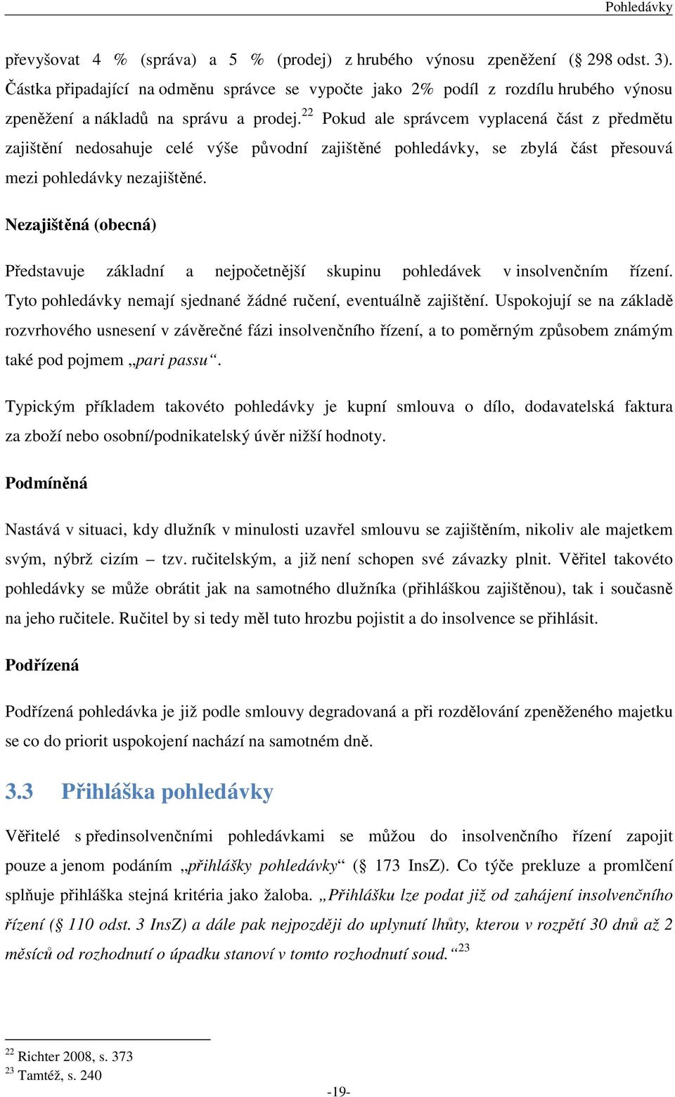 22 Pokud ale správcem vyplacená část z předmětu zajištění nedosahuje celé výše původní zajištěné pohledávky, se zbylá část přesouvá mezi pohledávky nezajištěné.