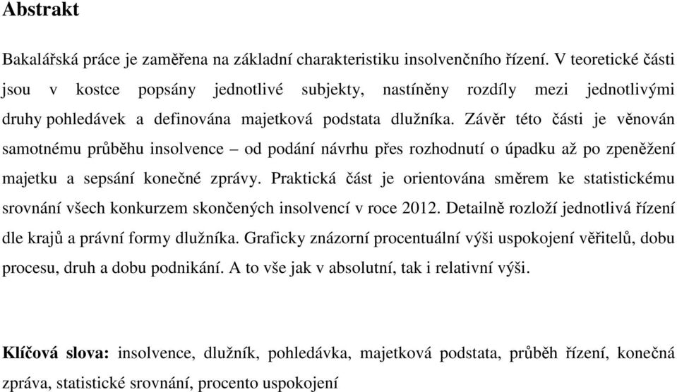 Závěr této části je věnován samotnému průběhu insolvence od podání návrhu přes rozhodnutí o úpadku až po zpeněžení majetku a sepsání konečné zprávy.