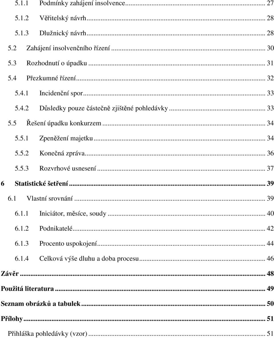 .. 36 5.5.3 Rozvrhové usnesení... 37 6 Statistické šetření... 39 6.1 Vlastní srovnání... 39 6.1.1 Iniciátor, měsíce, soudy... 40 6.1.2 Podnikatelé... 42 6.1.3 Procento uspokojení.