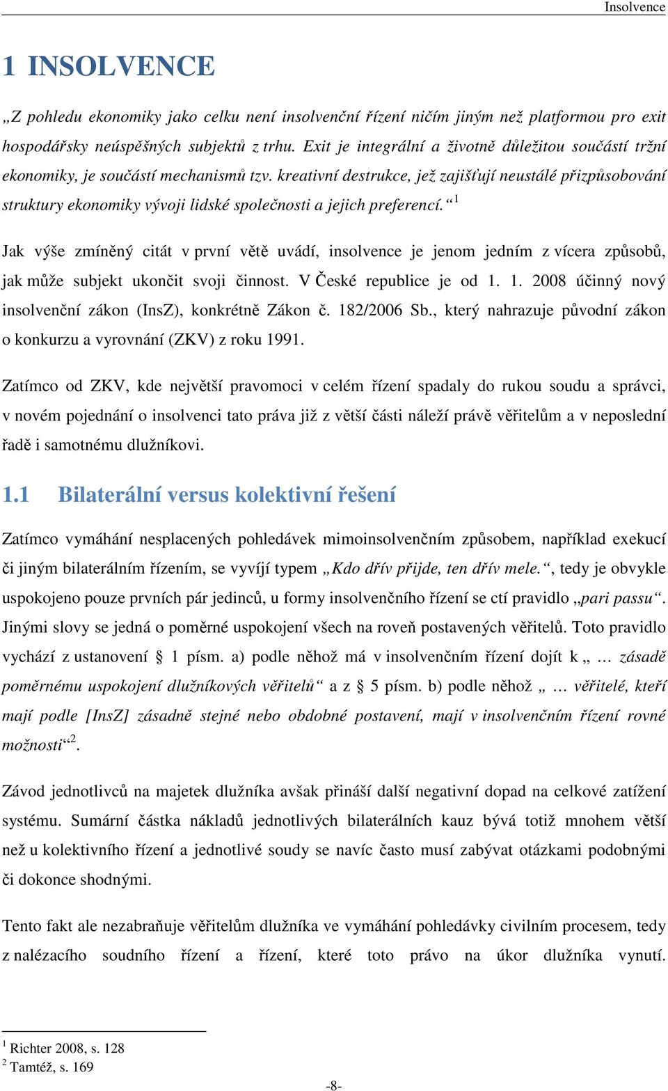 kreativní destrukce, jež zajišťují neustálé přizpůsobování struktury ekonomiky vývoji lidské společnosti a jejich preferencí.