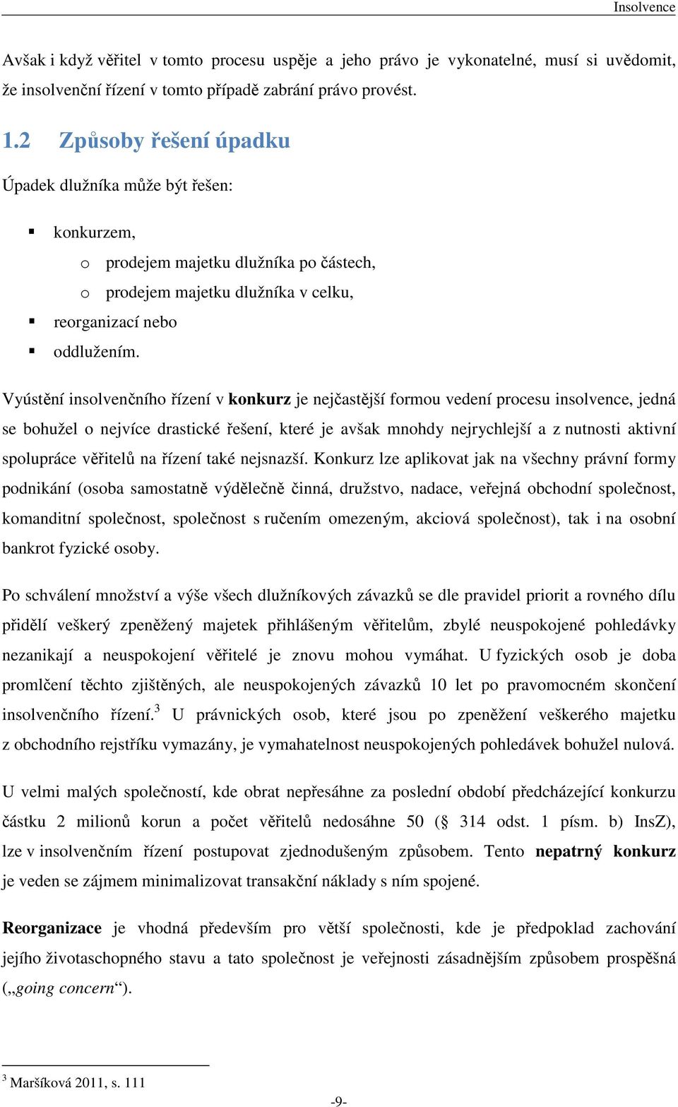 Vyústění insolvenčního řízení v konkurz je nejčastější formou vedení procesu insolvence, jedná se bohužel o nejvíce drastické řešení, které je avšak mnohdy nejrychlejší a z nutnosti aktivní