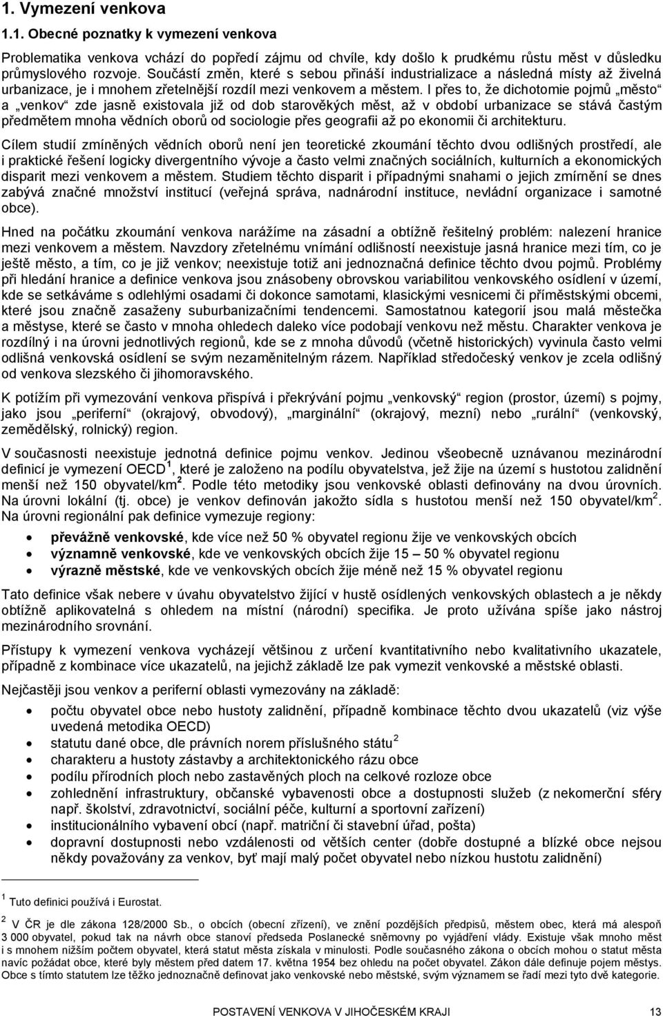 I přes to, že dichotomie pojmů město a venkov zde jasně existovala již od dob starověkých měst, až v období urbanizace se stává častým předmětem mnoha vědních oborů od sociologie přes geografii až po