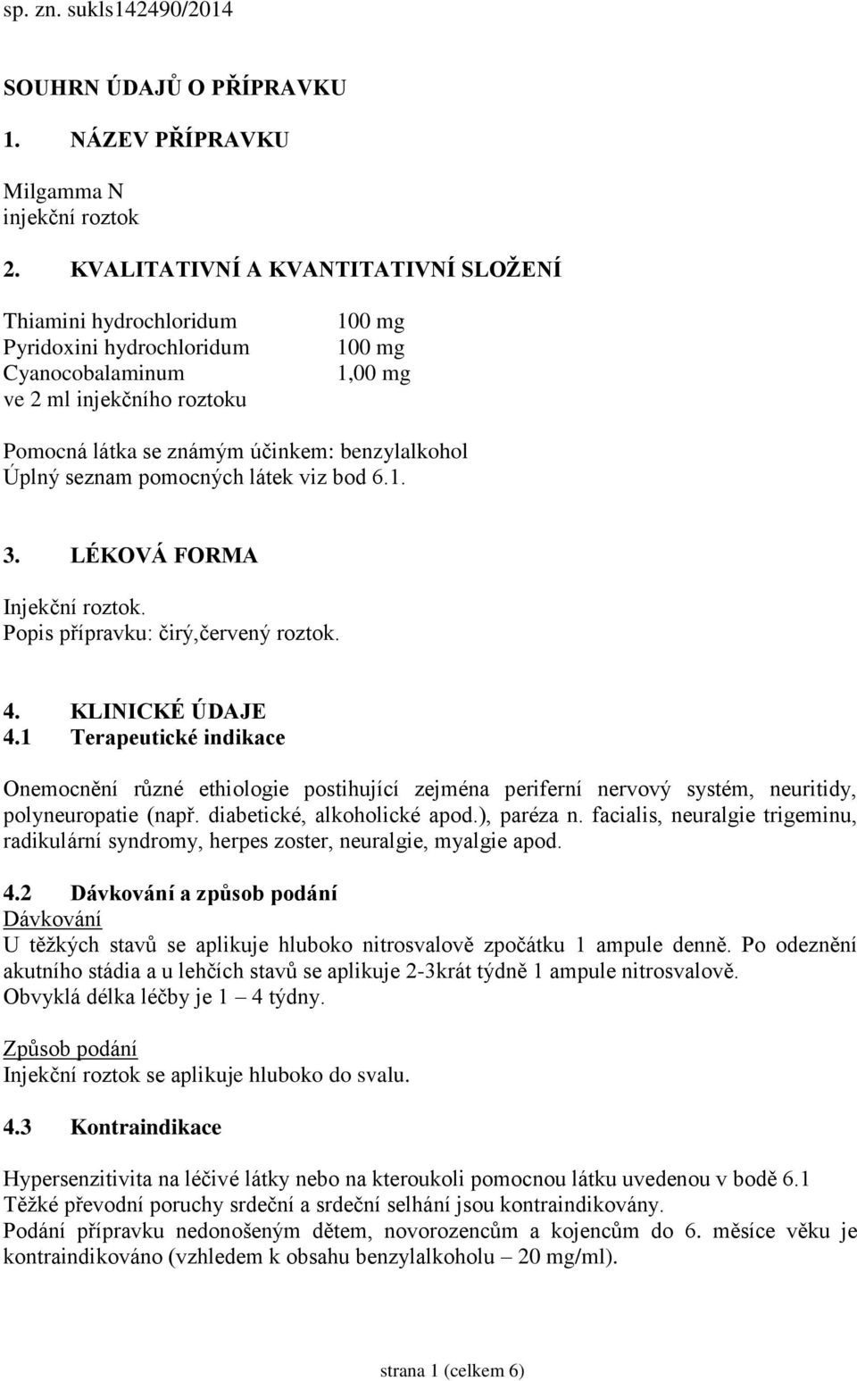 Úplný seznam pomocných látek viz bod 6.1. 3. LÉKOVÁ FORMA Injekční roztok. Popis přípravku: čirý,červený roztok. 4. KLINICKÉ ÚDAJE 4.