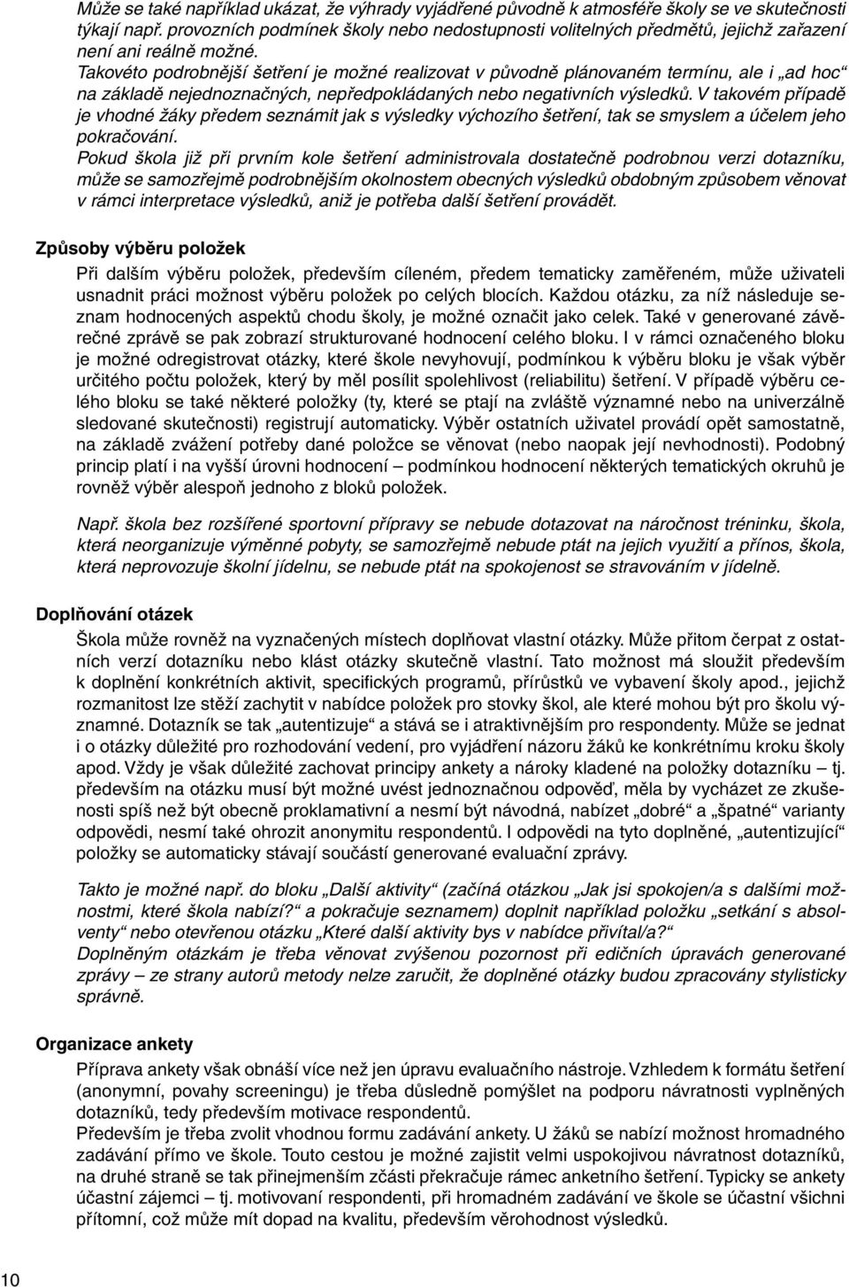 Takovéto podrobnější šetření je možné realizovat v původně plánovaném termínu, ale i ad hoc na základě nejednoznačných, nepředpokládaných nebo negativních výsledků.