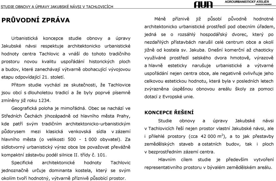 Přitom studie vychází ze skutečnosti, že Tachlovice jsou obcí s dlouholetou tradicí a že byly poprvé písemně zmíněny již roku 1234. Geografická poloha je mimořádná.