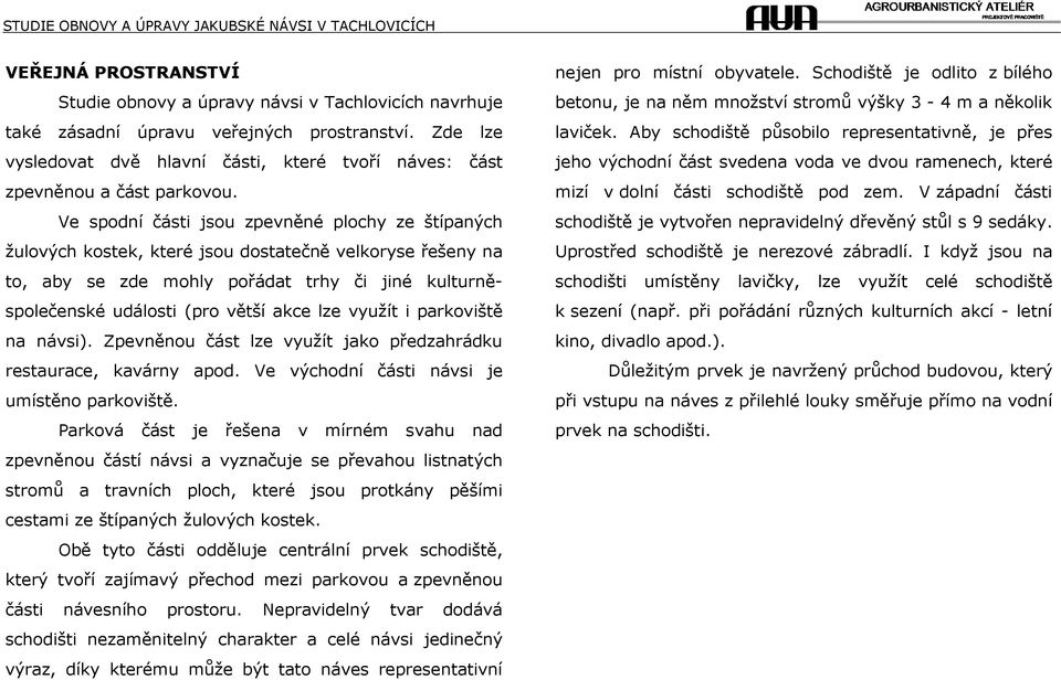 Ve spodní části jsou zpevněné plochy ze štípaných žulových kostek, které jsou dostatečně velkoryse řešeny na to, aby se zde mohly pořádat trhy či jiné kulturněspolečenské události (pro větší akce lze