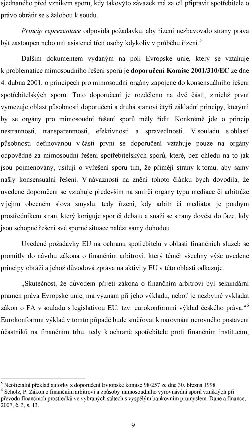 5 Dalším dokumentem vydaným na poli Evropské unie, který se vztahuje k problematice mimosoudního řešení sporů je doporučení Komise 2001/310/EC ze dne 4.