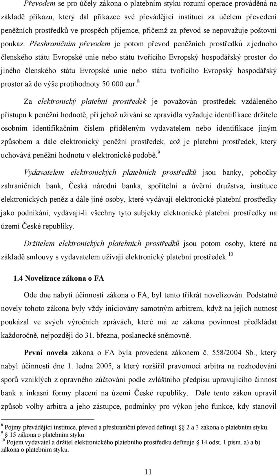 Přeshraničním převodem je potom převod peněžních prostředků z jednoho členského státu Evropské unie nebo státu tvořícího Evropský hospodářský prostor do jiného členského státu Evropské unie nebo