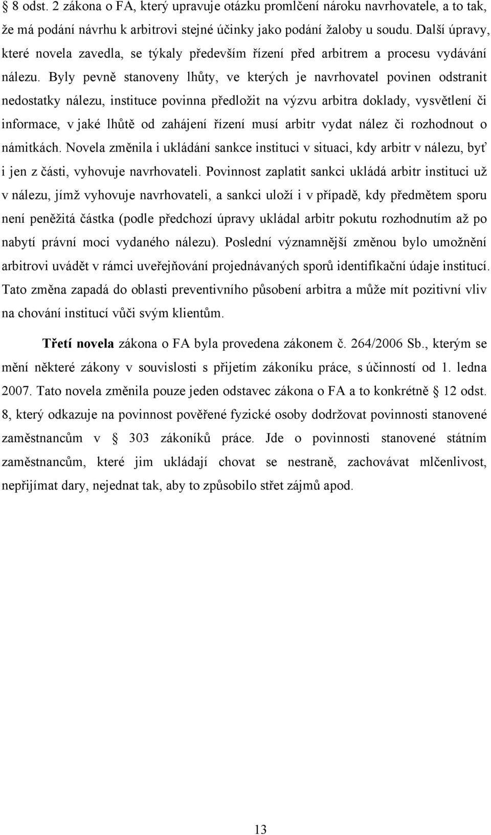 Byly pevně stanoveny lhůty, ve kterých je navrhovatel povinen odstranit nedostatky nálezu, instituce povinna předložit na výzvu arbitra doklady, vysvětlení či informace, v jaké lhůtě od zahájení