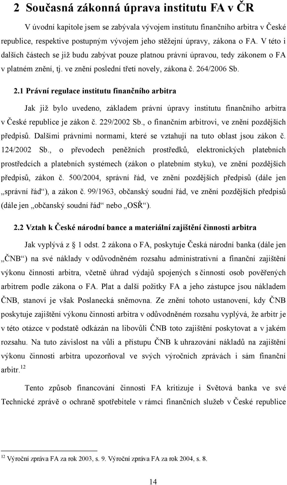 4/2006 Sb. 2.1 Právní regulace institutu finančního arbitra Jak již bylo uvedeno, základem právní úpravy institutu finančního arbitra v České republice je zákon č. 229/2002 Sb.
