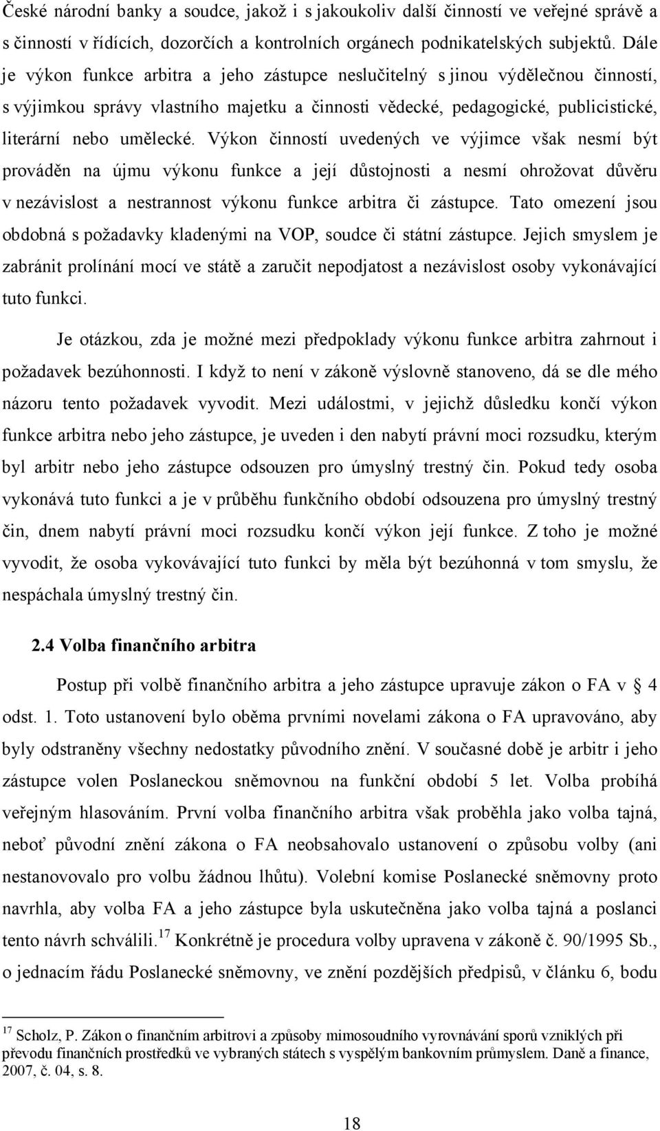 Výkon činností uvedených ve výjimce však nesmí být prováděn na újmu výkonu funkce a její důstojnosti a nesmí ohrožovat důvěru v nezávislost a nestrannost výkonu funkce arbitra či zástupce.