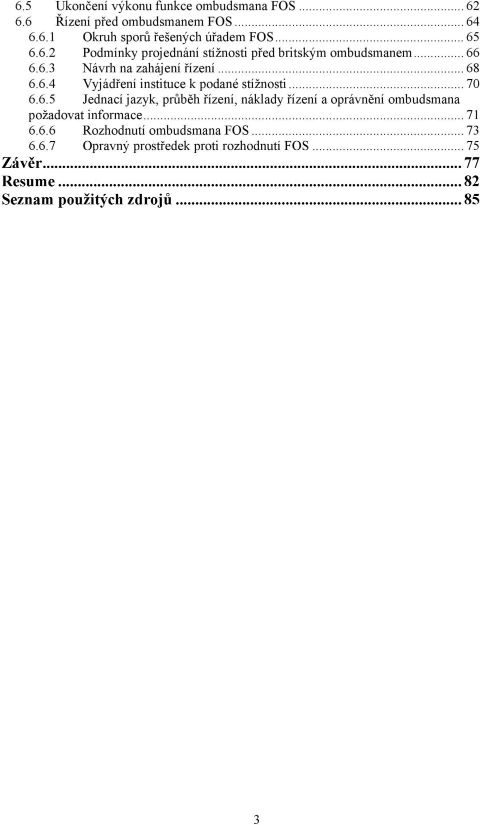 .. 70 6.6.5 Jednací jazyk, průběh řízení, náklady řízení a oprávnění ombudsmana požadovat informace... 71 6.6.6 Rozhodnutí ombudsmana FOS.