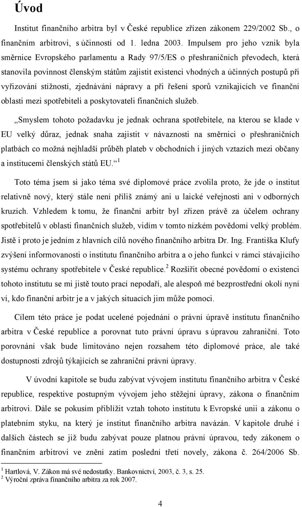 vyřizování stížností, zjednávání nápravy a při řešení sporů vznikajících ve finanční oblasti mezi spotřebiteli a poskytovateli finančních služeb.