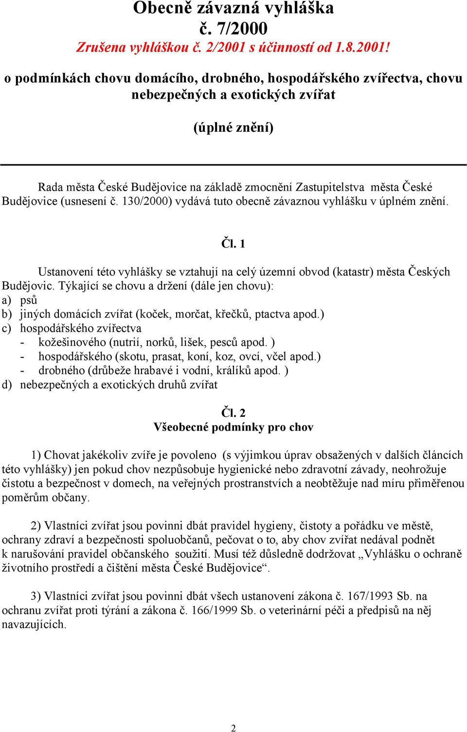 o podmínkách chovu domácího, drobného, hospodářského zvířectva, chovu nebezpečných a exotických zvířat (úplné znění) Rada města České Budějovice na základě zmocnění Zastupitelstva města České