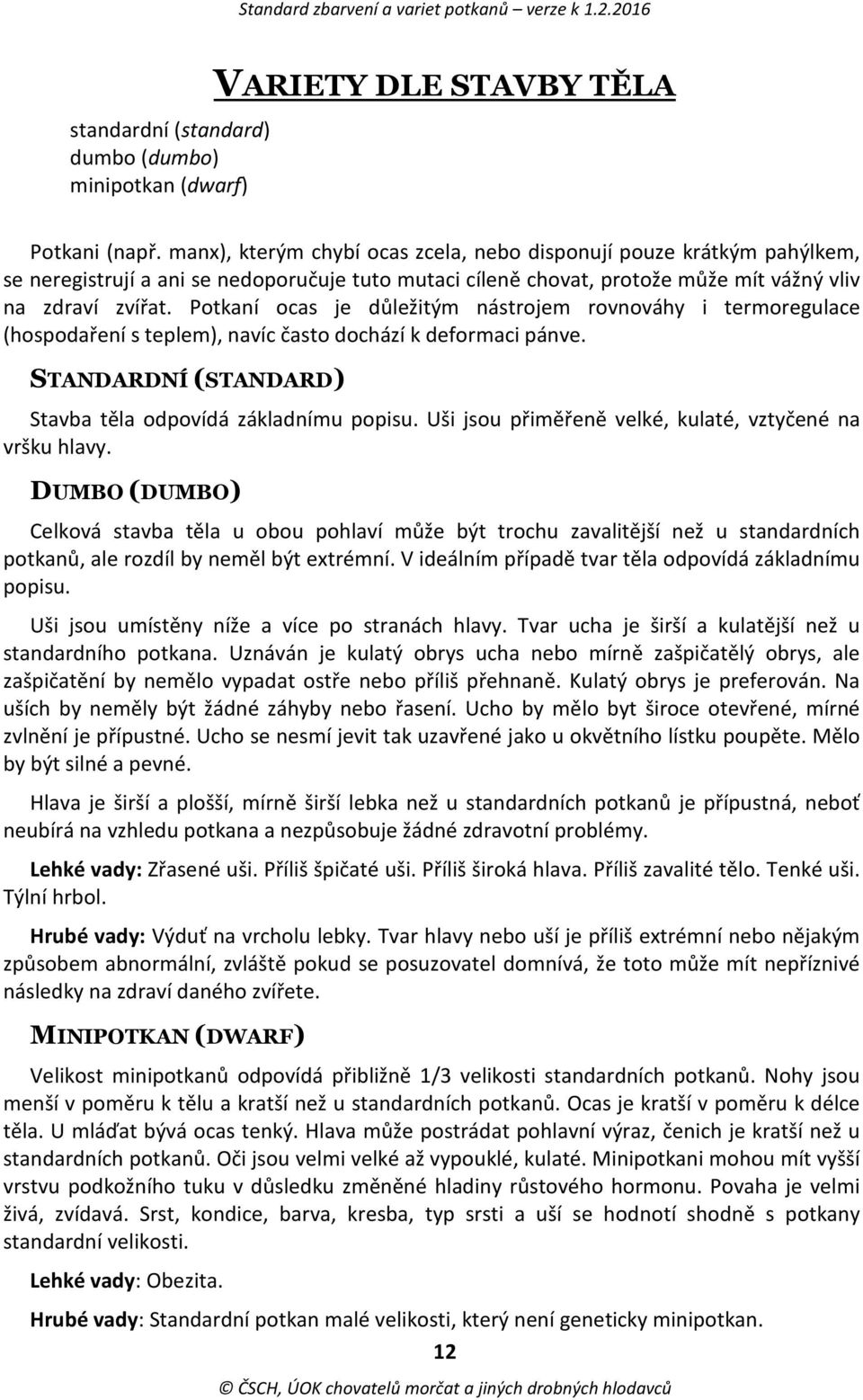 Potkaní ocas je důležitým nástrojem rovnováhy i termoregulace (hospodaření s teplem), navíc často dochází k deformaci pánve. STANDARDNÍ (STANDARD) Stavba těla odpovídá základnímu popisu.