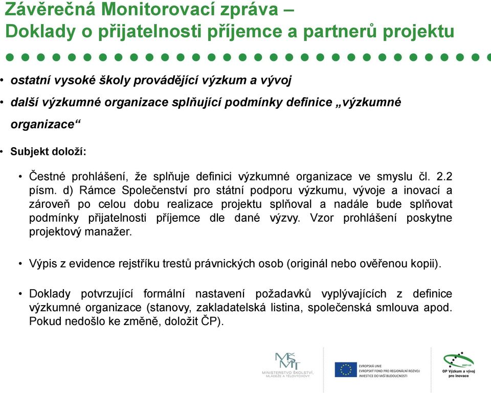 d) Rámce Společenství pro státní podporu výzkumu, vývoje a inovací a zároveň po celou dobu realizace projektu splňoval a nadále bude splňovat podmínky přijatelnosti příjemce dle dané výzvy.