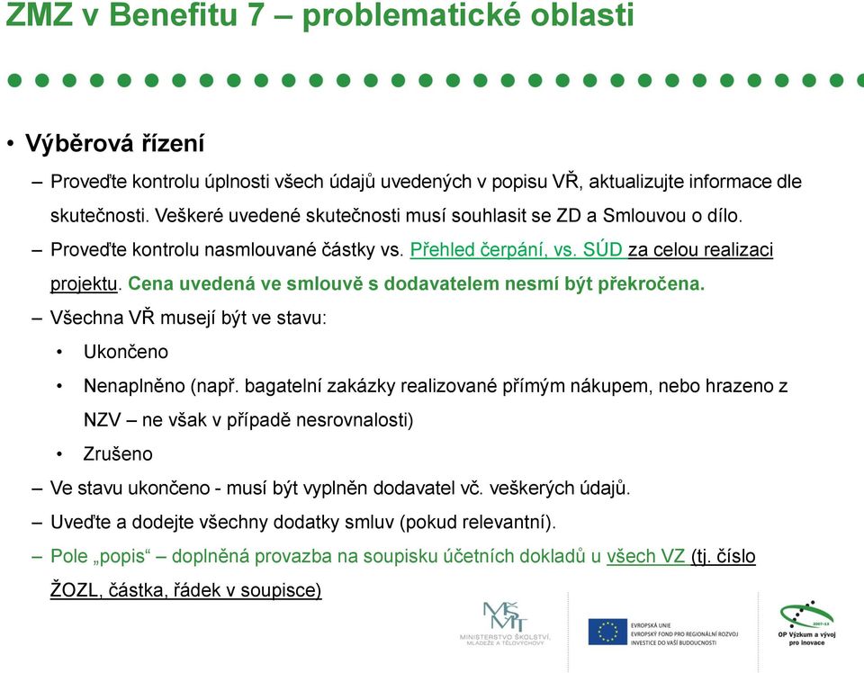 Cena uvedená ve smlouvě s dodavatelem nesmí být překročena. Všechna VŘ musejí být ve stavu: Ukončeno Nenaplněno (např.