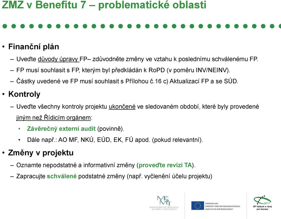 Kontroly Uveďte všechny kontroly projektu ukončené ve sledovaném období, které byly provedené jiným než Řídicím orgánem: Závěrečný externí audit (povinně).