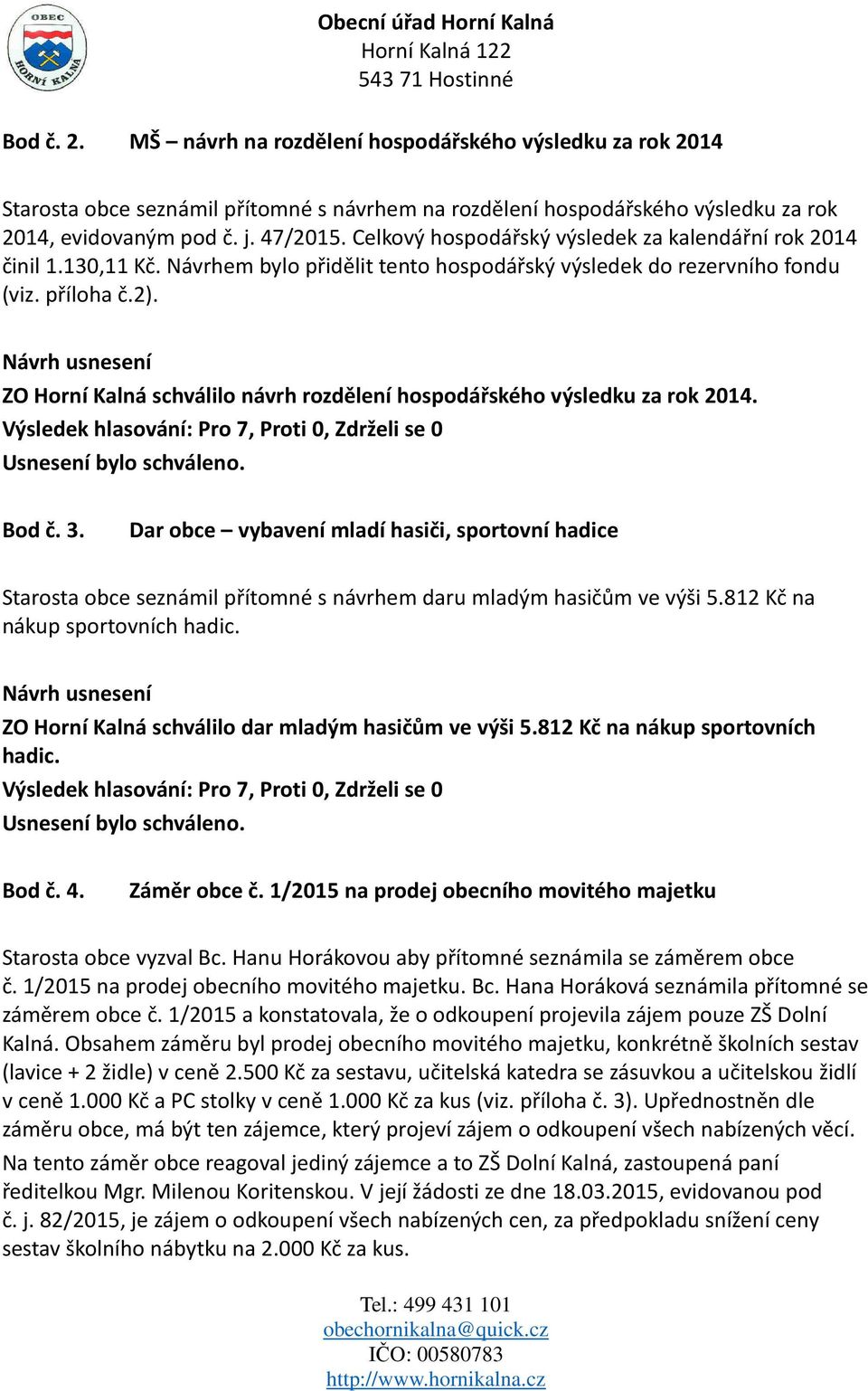 ZO Horní Kalná schválilo návrh rozdělení hospodářského výsledku za rok 2014. Bod č. 3.