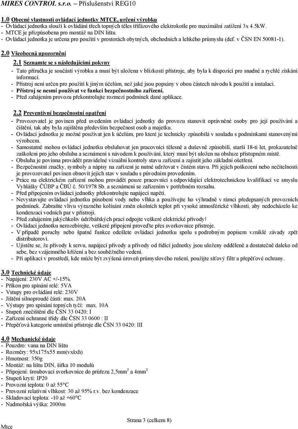 - MTE je přizpůsobena pro montáž na DI lištu. - Ovládací jednotka je určena pro použití v prostorách obytných, obchodních a lehkého průmyslu (def. v ČS E 50081-1). 2.0 Všeobecná upozornění 2.