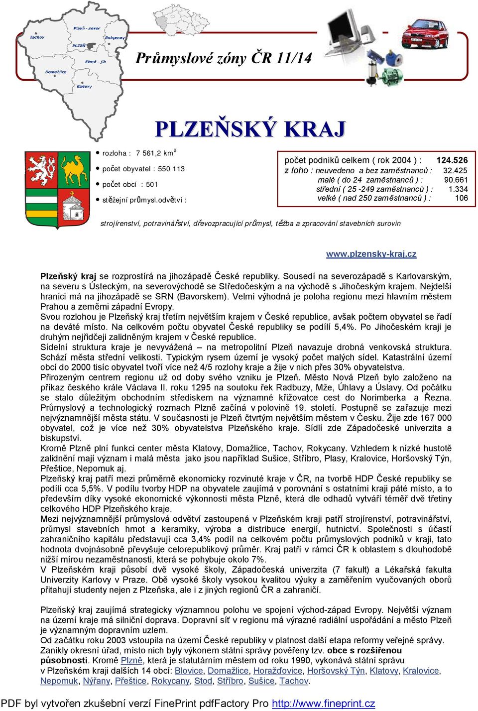 334 velké ( nad 250 zaměstnanců ) : 106 strojírenství, potravinářství, dřevozpracující průmysl, těžba a zpracování stavebních surovin www.plzensky-kraj.
