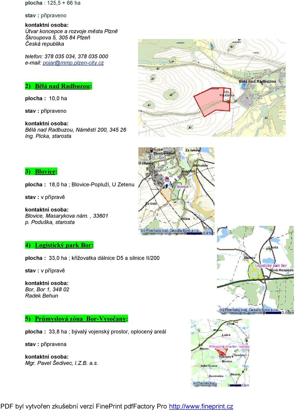 Picka, starosta 3) Blovice: plocha : 18,0 ha ; Blovice-Popluží, U Zetenu stav : v přípravě Blovice, Masarykova nám., 33601 p.