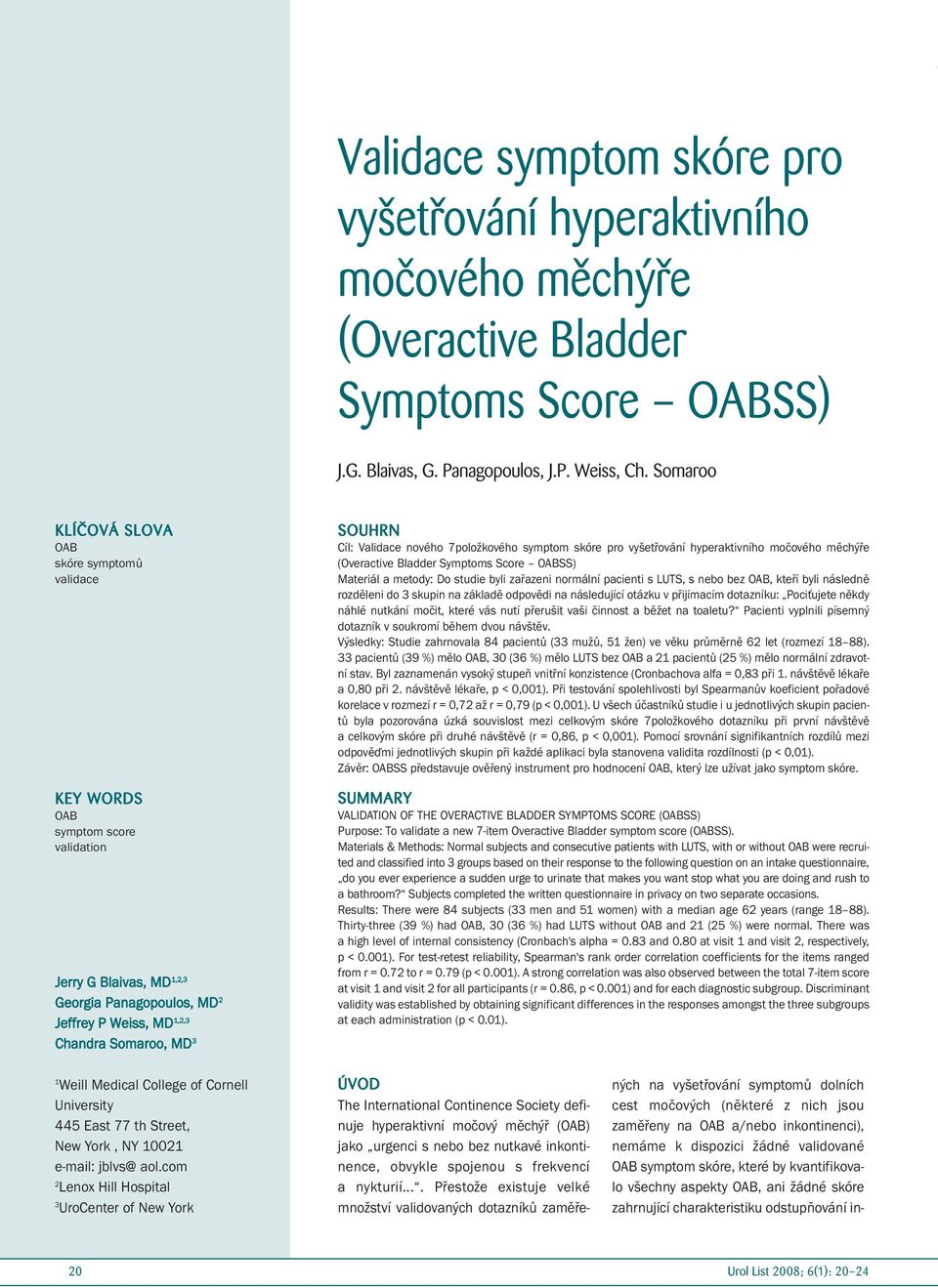 Cíl: Validace nového 7položkového symptom skóre pro vyšetřování hyperaktivního močového měchýře (Overactive Bladder Symptoms Score OABSS) Materiál a metody: Do studie byli zařazeni normální pacienti