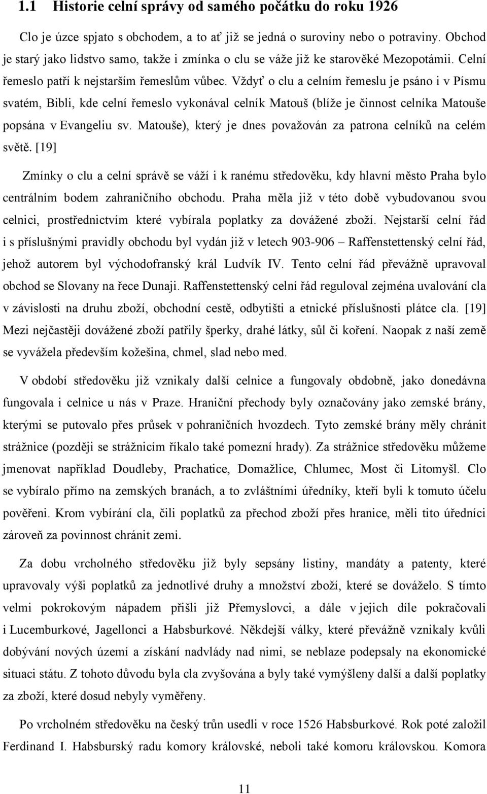 Vždyť o clu a celním řemeslu je psáno i v Písmu svatém, Bibli, kde celní řemeslo vykonával celník Matouš (blíže je činnost celníka Matouše popsána v Evangeliu sv.