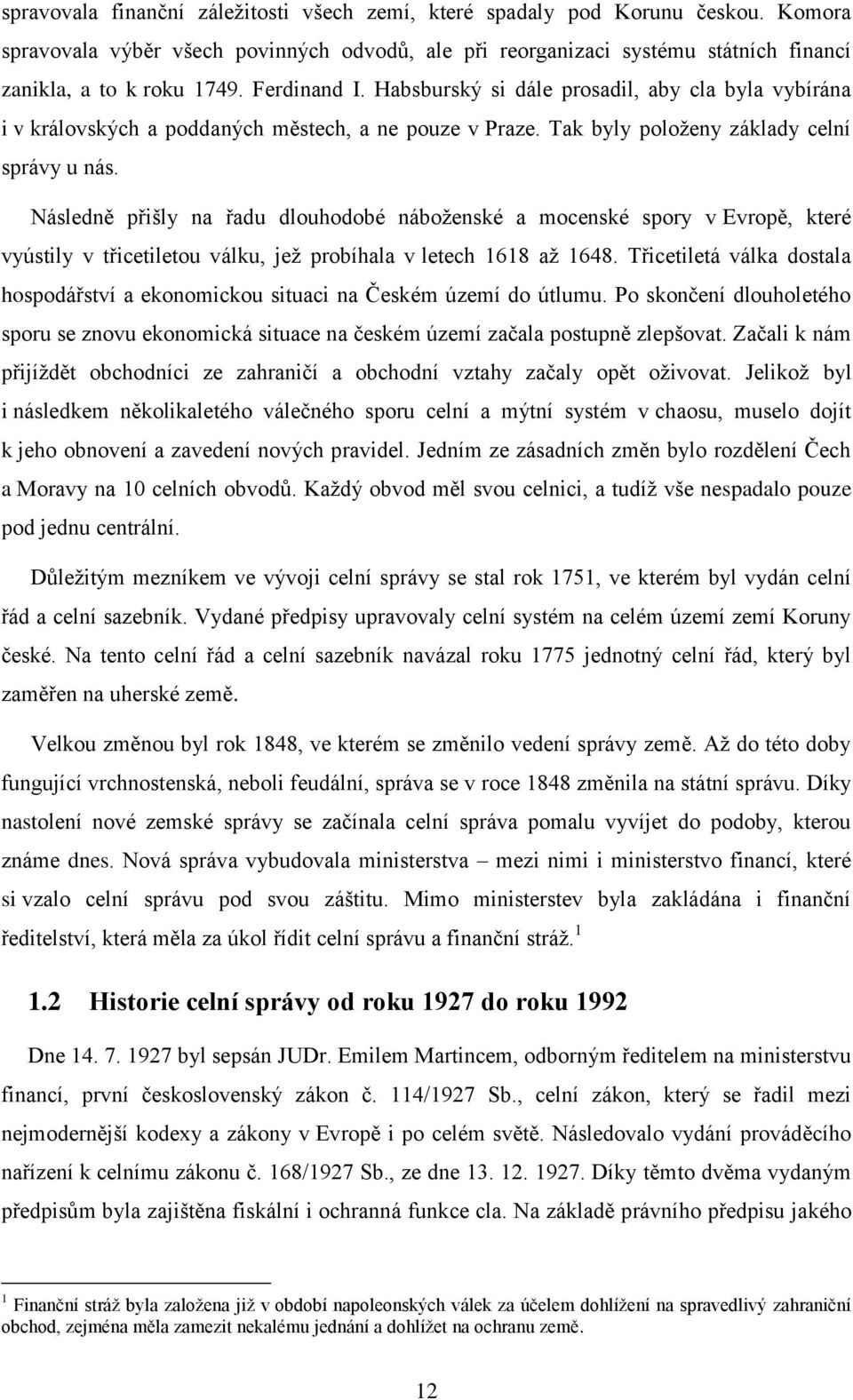 Následně přišly na řadu dlouhodobé náboženské a mocenské spory v Evropě, které vyústily v třicetiletou válku, jež probíhala v letech 1618 až 1648.