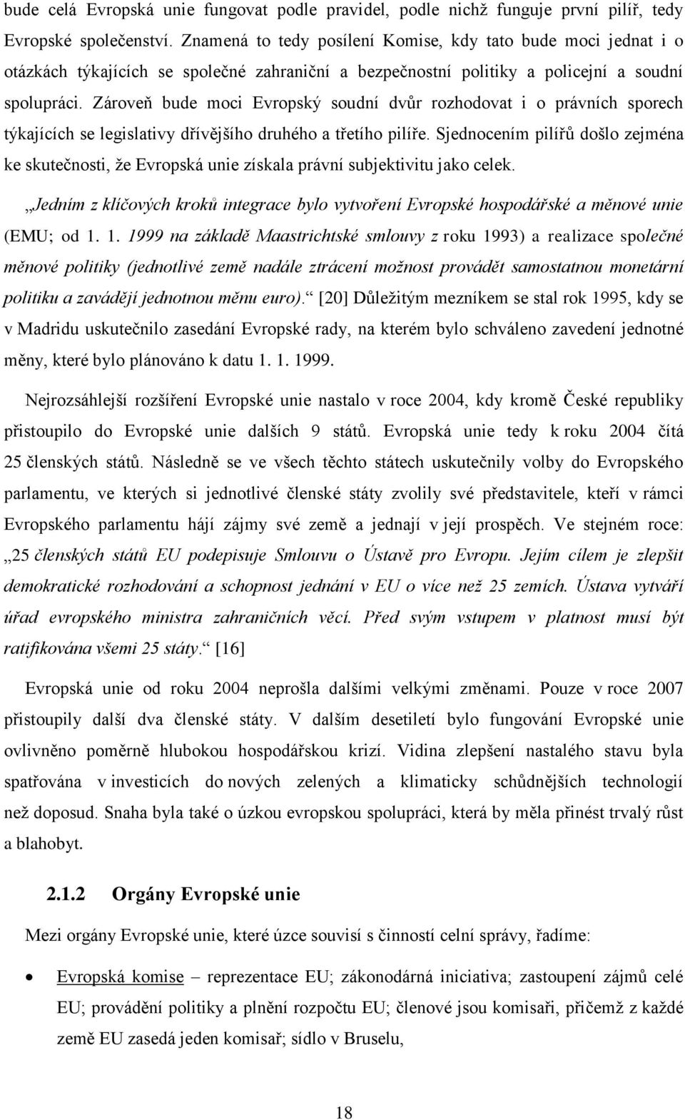 Zároveň bude moci Evropský soudní dvůr rozhodovat i o právních sporech týkajících se legislativy dřívějšího druhého a třetího pilíře.