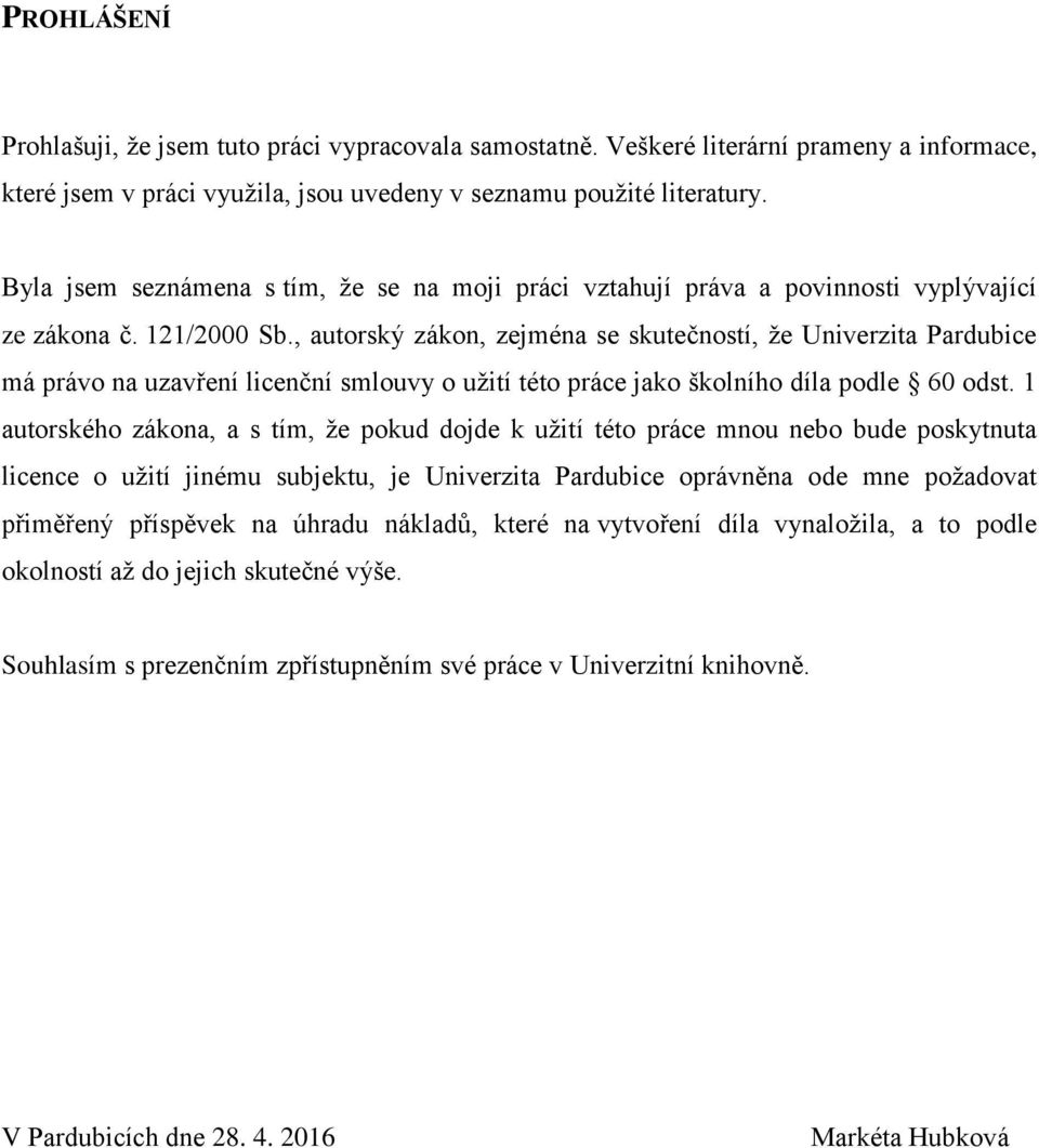 , autorský zákon, zejména se skutečností, že Univerzita Pardubice má právo na uzavření licenční smlouvy o užití této práce jako školního díla podle 60 odst.