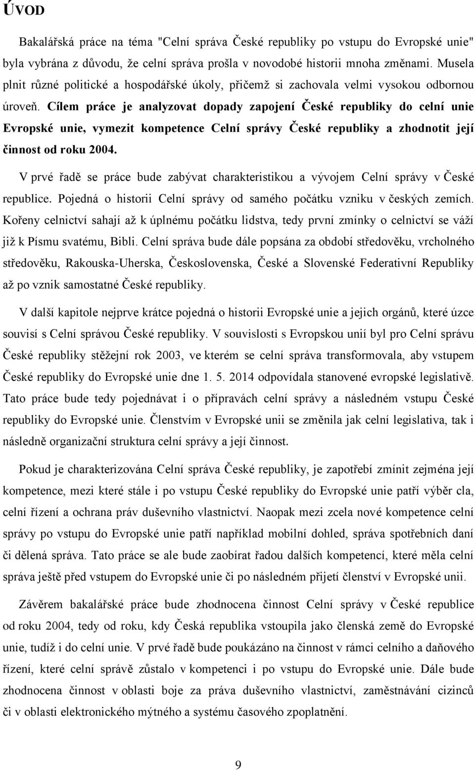 Cílem práce je analyzovat dopady zapojení České republiky do celní unie Evropské unie, vymezit kompetence Celní správy České republiky a zhodnotit její činnost od roku 2004.