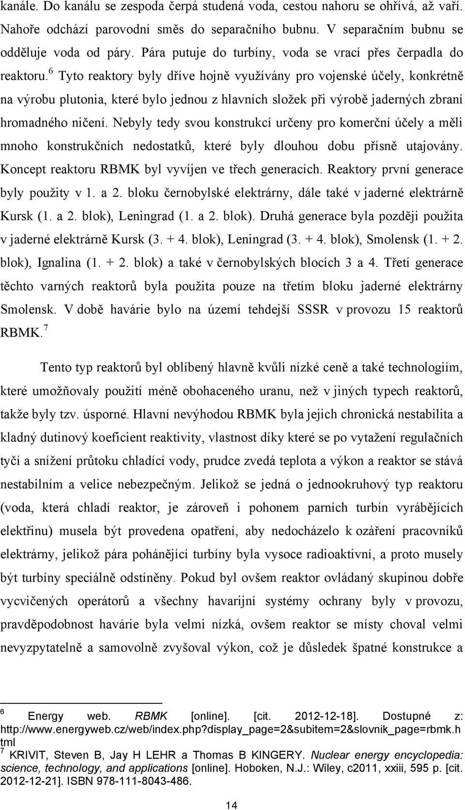 6 Tyto reaktory byly dříve hojně využívány pro vojenské účely, konkrétně na výrobu plutonia, které bylo jednou z hlavních složek při výrobě jaderných zbraní hromadného ničení.